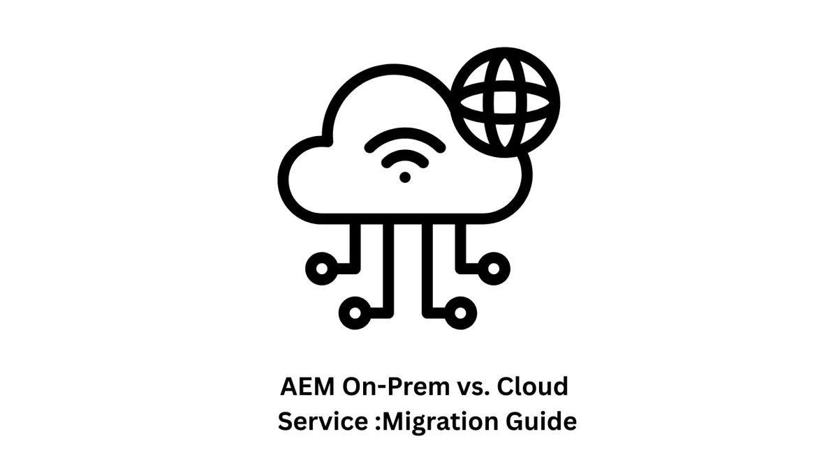 AEM On-Prem vs. Cloud Service: The Complete Migration Guide