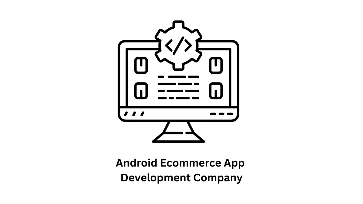 Your Trusted Android Ecommerce App Development Company