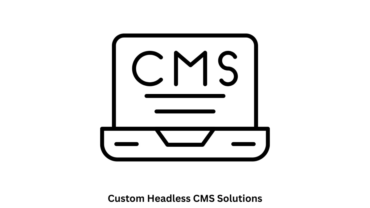 Custom Headless CMS Solutions & Architecture