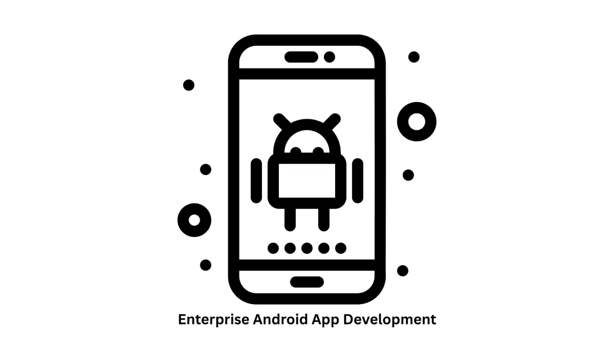 Scalable Enterprise Android App Development Services