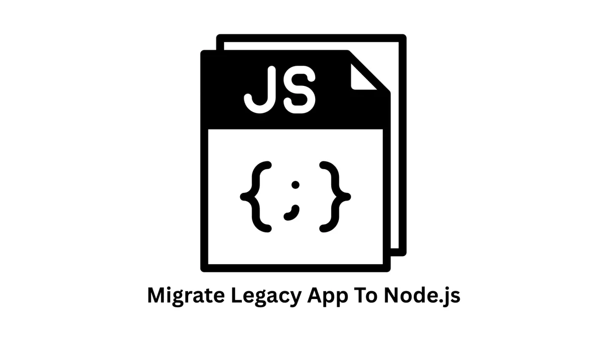 Migrate Legacy App to Node.js: Modernize Your Digital Infrastructure