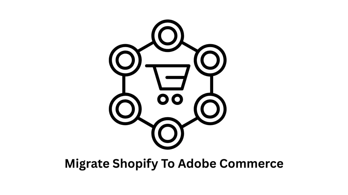 Migrate Shopify to Adobe Commerce: Enterprise-Grade Solutions