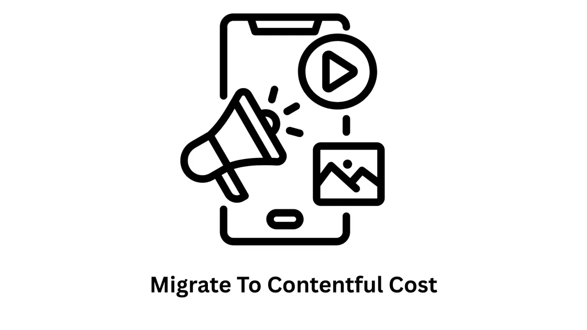 Understanding the Cost to Migrate to Contentful: A Transparent Guide