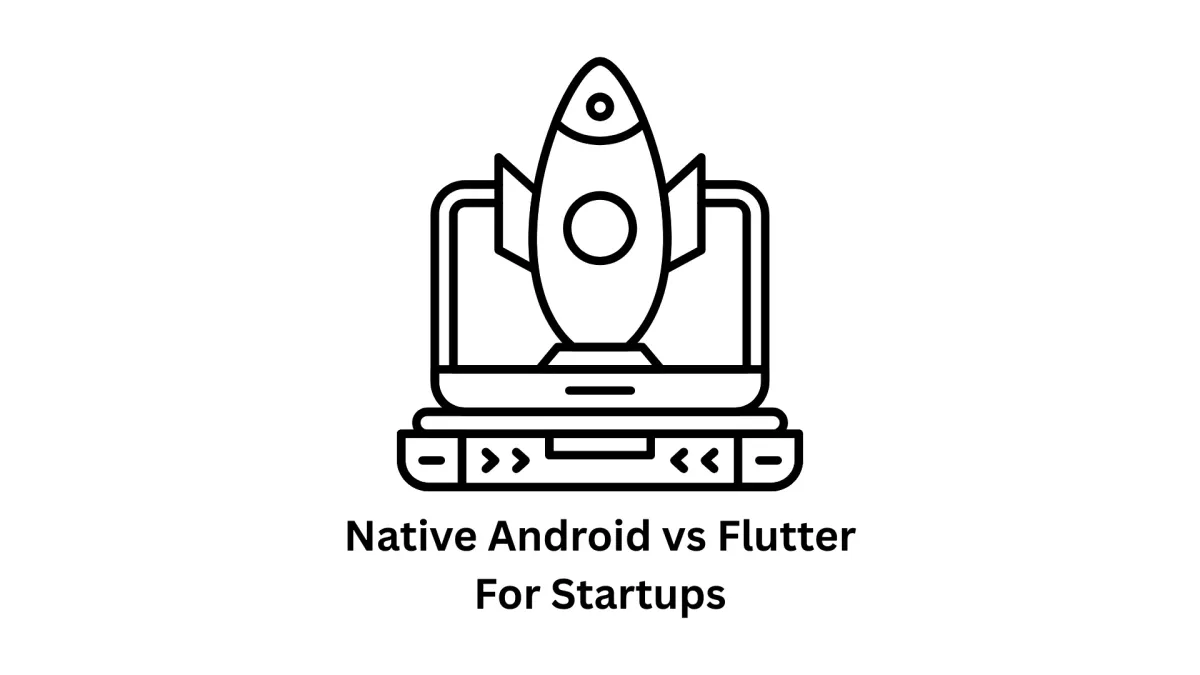 Native Android vs. Flutter for Startups