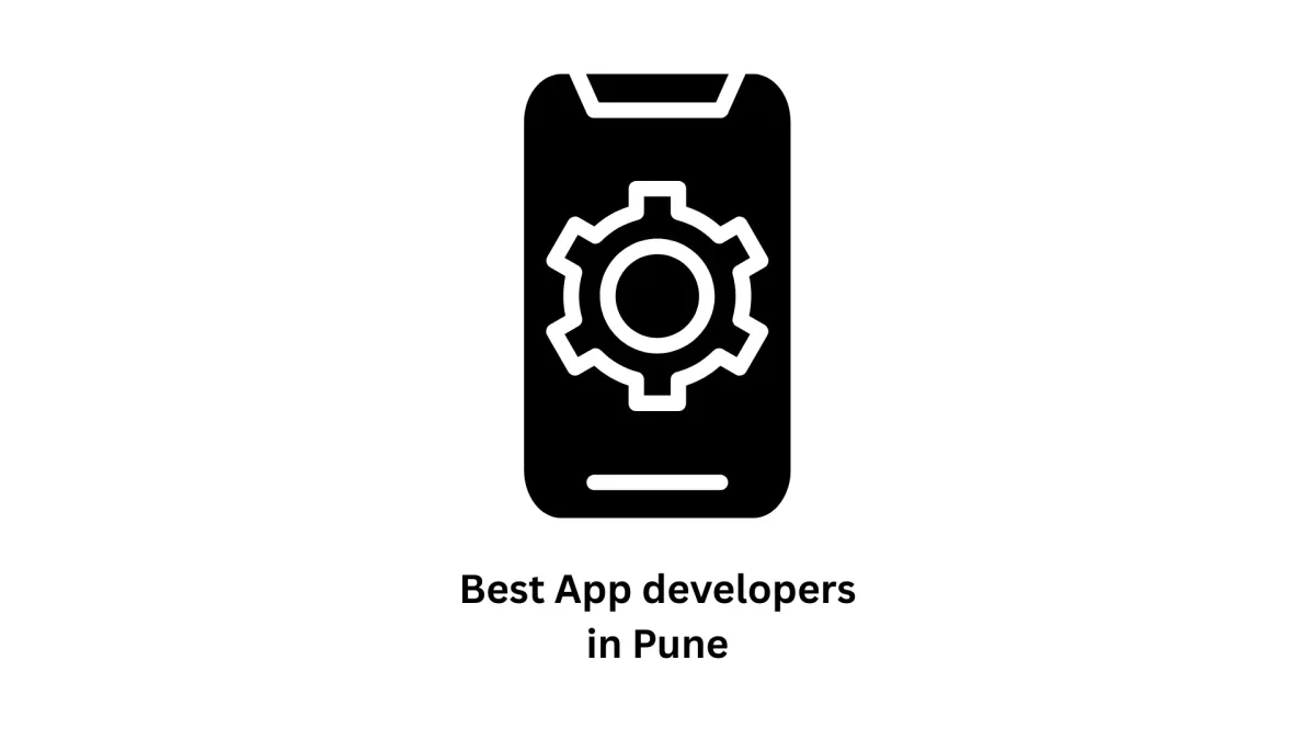 Best App Developers in Pune: Leading Software Innovation