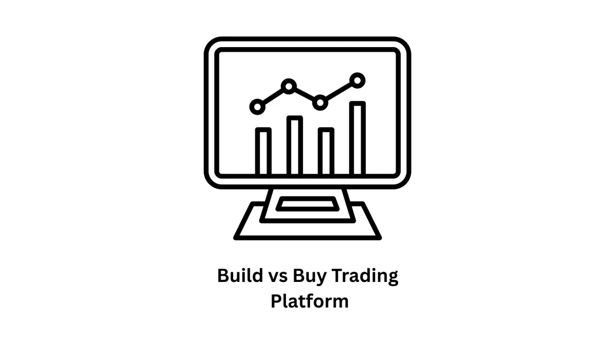 Build vs Buy Trading Platform: Which is Right for Your Business
