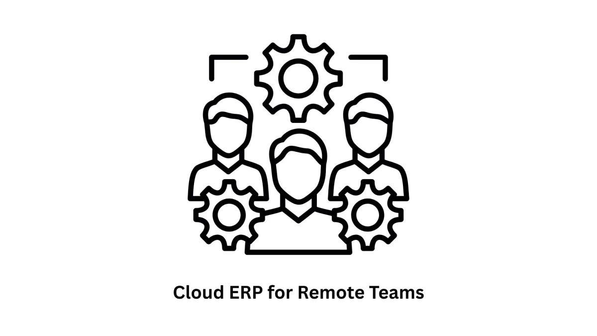 Cloud ERP for Remote Teams: Unified Solutions for the Modern Workforce