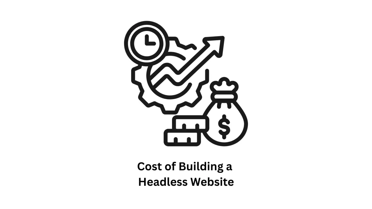 The Cost of Building a Headless Website: A Strategic Investment Guide