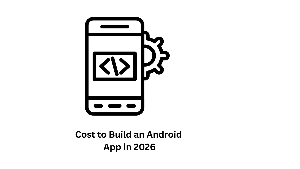 Cost to Build an Android App in 2026