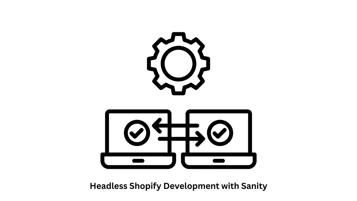 Headless Shopify Development with Sanity CMS | Expert Services