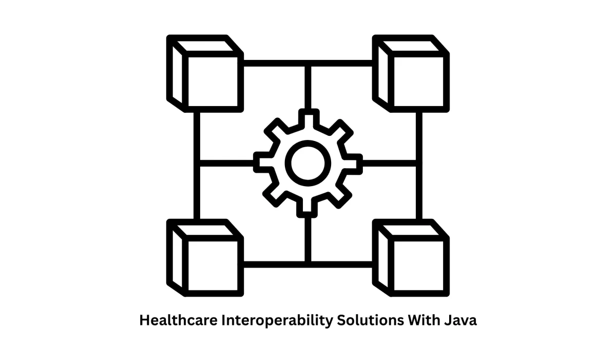 Healthcare Interoperability Solutions with Java