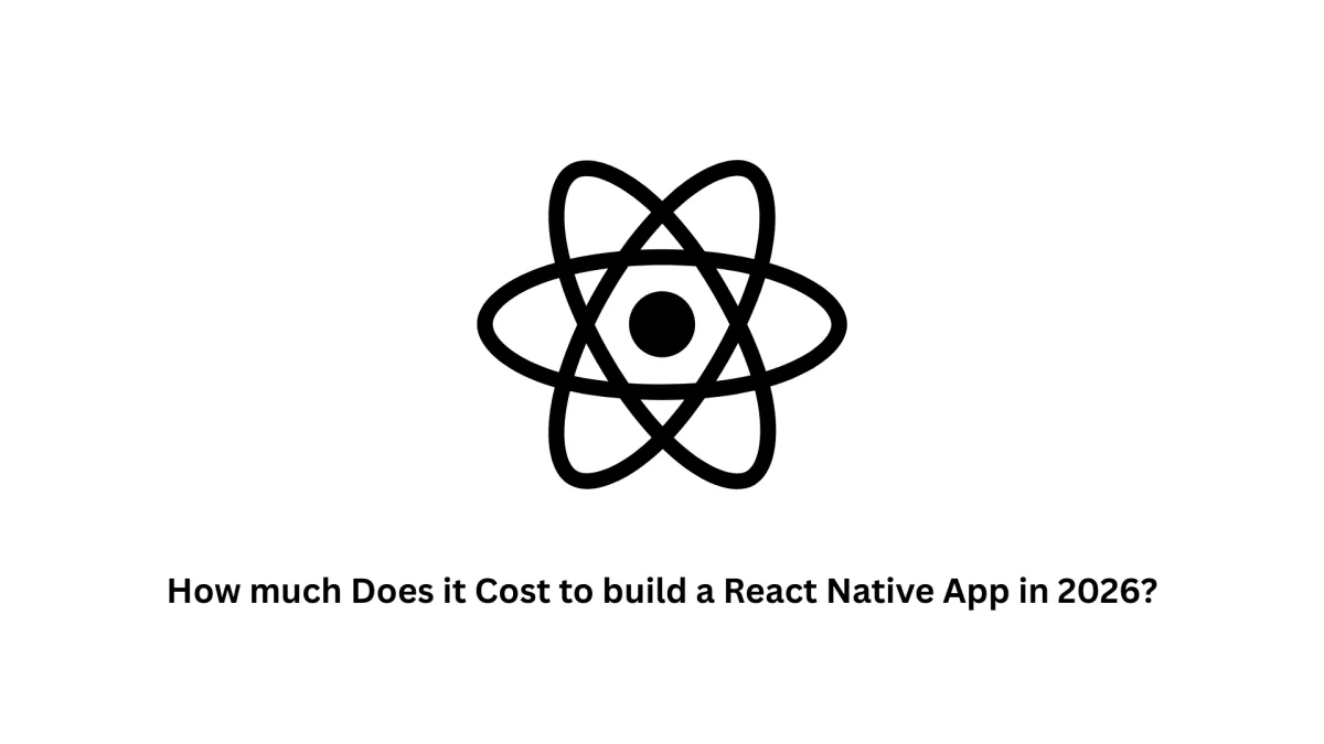 How Much Does it Cost to Build a React Native App in 2026?