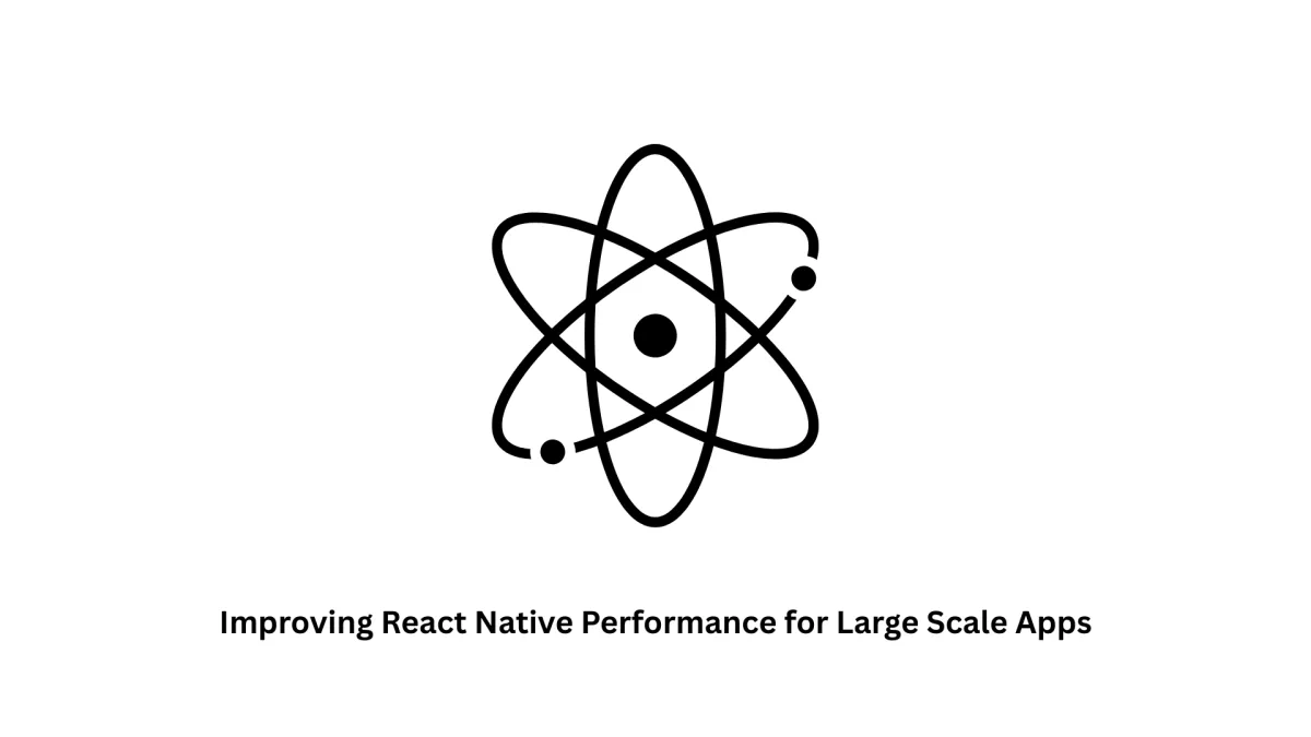 Improving React Native Performance for Large Scale Apps