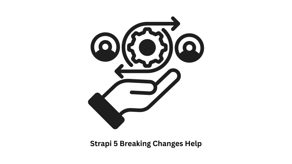 Strapi 5 Breaking Changes Help & Migration Services