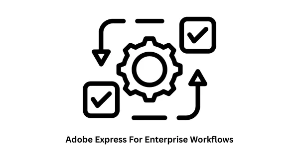 Optimizing Adobe Express for Enterprise Workflows