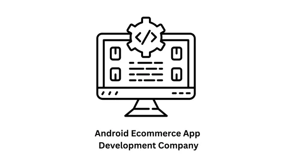 Your Trusted Android Ecommerce App Development Company