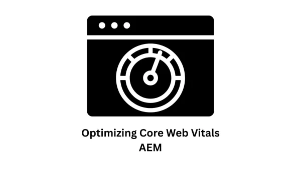 Optimizing Core Web Vitals AEM