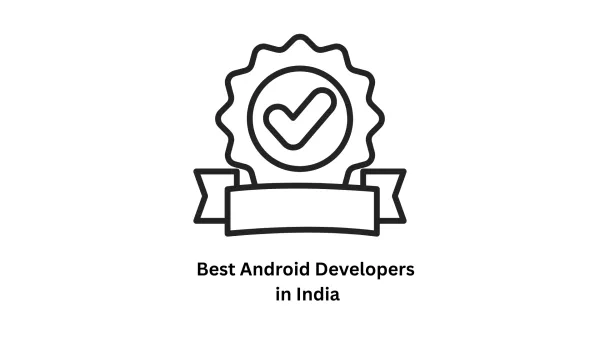 Best Android Developers in India: Scalable Mobile Solutions