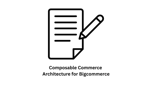 Composable Commerce Architecture for BigCommerce: Future-Proof Your Enterprise