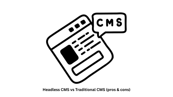 Headless CMS vs Traditional CMS (Pros & Cons): A Comprehensive Guide