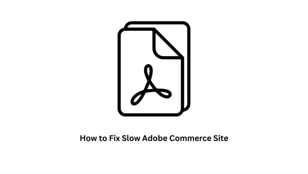 How to Fix Slow Adobe Commerce Site | Expert Solutions