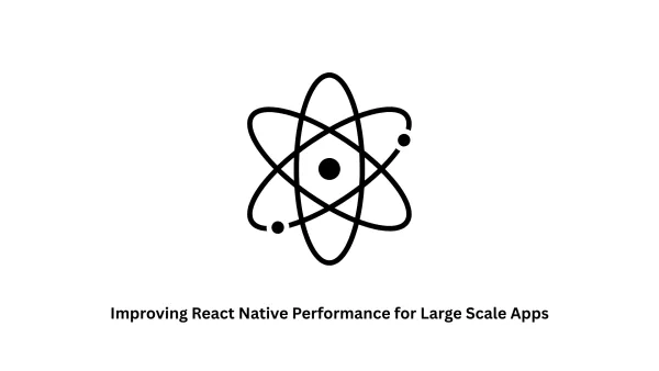 Improving React Native Performance for Large Scale Apps