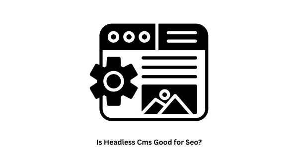 Is Headless CMS Good for SEO? Benefits & Expert Insights