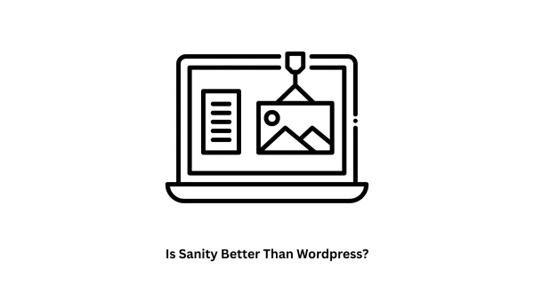 Is Sanity Better Than WordPress? Finding the Right CMS