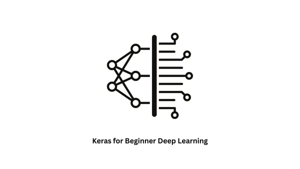 Keras for Beginner Deep Learning: Build Scalable AI Solutions