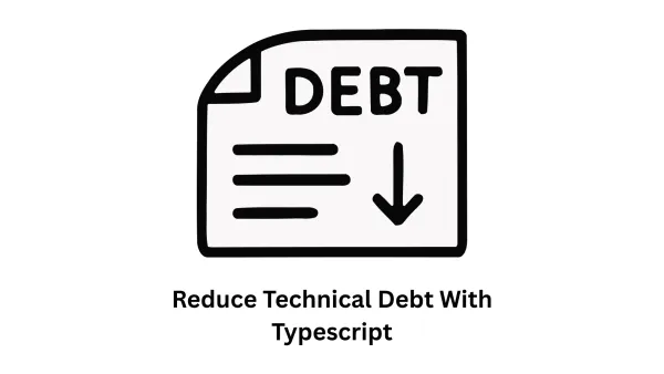 Reduce Technical Debt with TypeScript