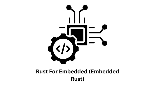 Rust for Embedded Systems (Embedded Rust) Development