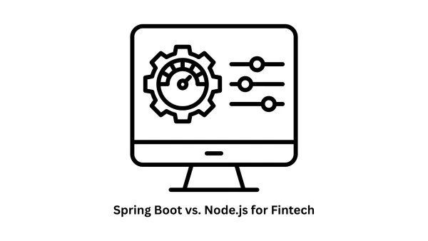 Spring Boot vs. Node.js for Fintech: Choosing the Right Backend
