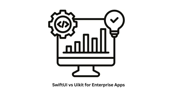 SwiftUI vs. UIKit for Enterprise Apps